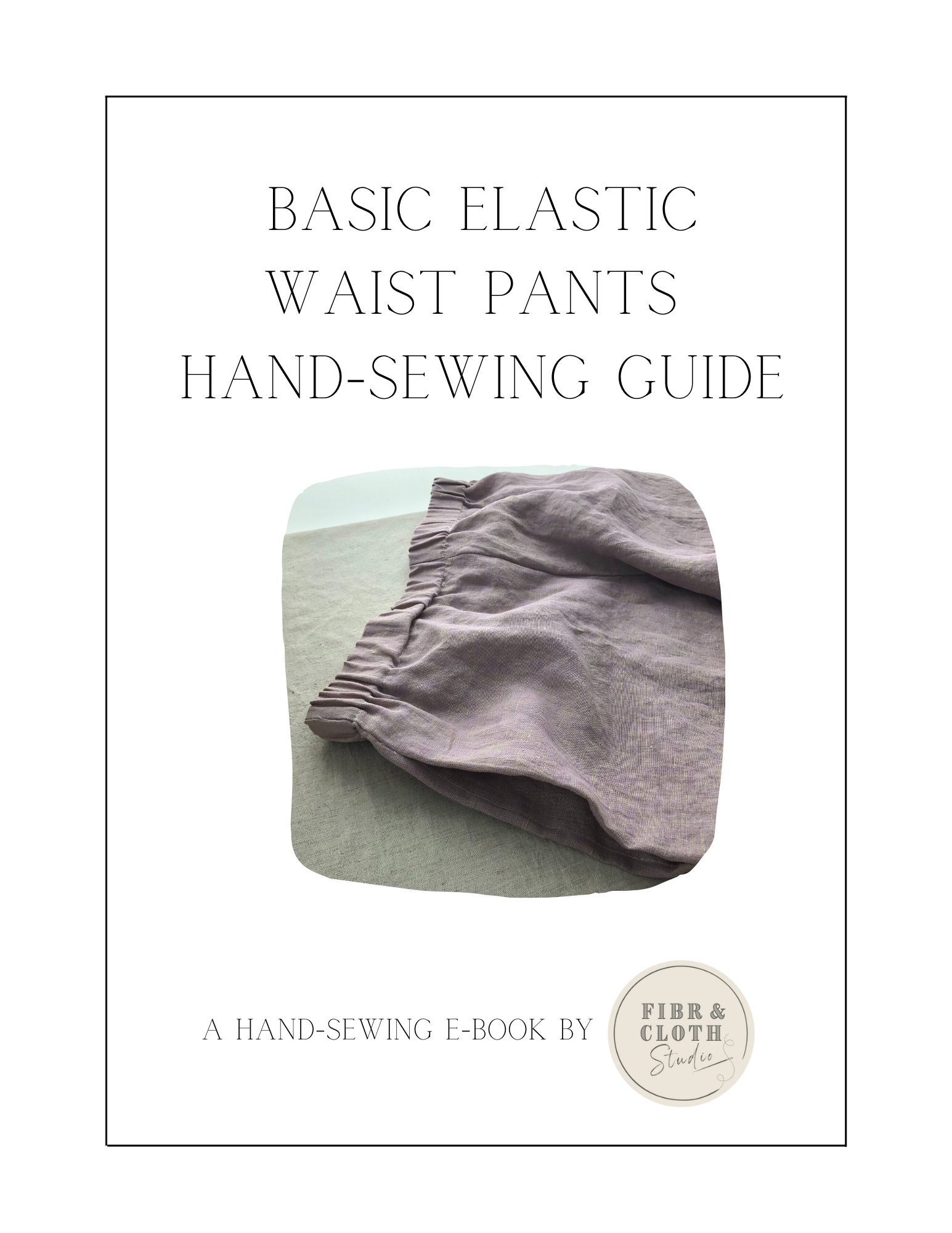 Basic Elastic Waist Pant Hand-Sewing Guide PDF – Fibr & Cloth Studio